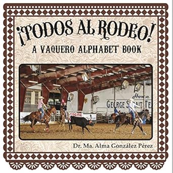 todos al rodeo a vaquero alphabet book 1st edition dr. ma. alma gonzalez perez 098224228x, 978-0982242285