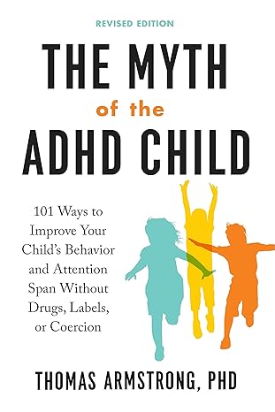 the myth of the adhd child  101 ways to improve your child s behavior and attention span without drugs labels