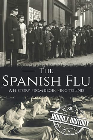 the spanish flu a history from beginning to end 1st edition hourly history 979-8643074328