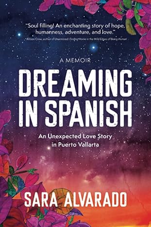 dreaming in spanish an unexpected love story in puerto vallarta 1st edition sara alvarado 1955656487,