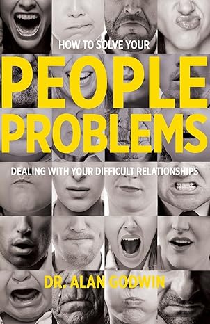 how to solve your people problems dealing with your difficult relationships 1st edition alan godwin ,barb