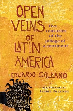 open veins of latin america five centuries of the pillage of a continent anniversary edition eduardo galeano,