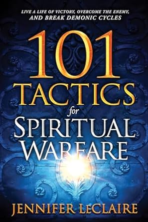 101 tactics for spiritual warfare live a life of victory overcome the enemy and break demonic cycles 1st