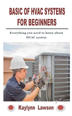 basic of hvac systems for beginners everything you need to know about hvac system 1st edition kaylynn lawson