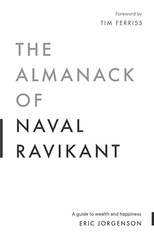 the almanack of naval ravikant a guide to wealth and happiness 1st edition eric jorgenson, jack butcher, tim