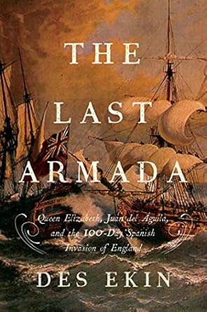 the last armada queen elizabeth juan del guila and hugh o neill the story of the 100 day spanish invasion 1st