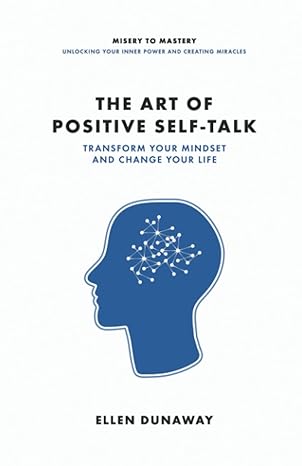 the art of positive self talk transform your mindset and change your life 1st edition ellen dunaway, kate