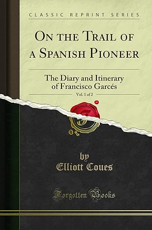 on the trail of a spanish pioneer vol 1 of 2 the diary and itinerary of francisco garc s in his travels