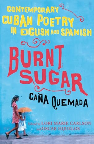 burnt sugar cana quemada contemporary cuban poetry in english and spanish bilingual edition lori marie