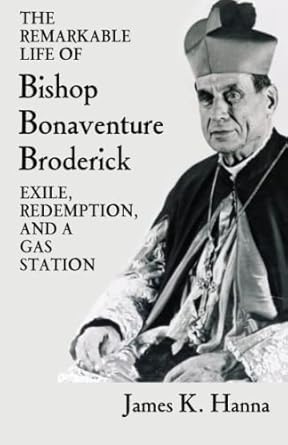 the remarkable life of bishop bonaventure broderick exile redemption and a gas station 1st edition james k.