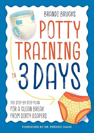 potty training in 3 days the step by step plan for a clean break from dirty diapers 1st edition brandi brucks