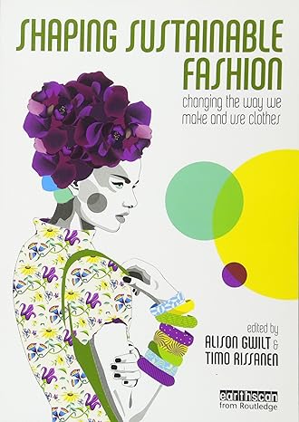 shaping sustainable fashion changing the way we make and use clothes 1st edition alison gwilt ,timo rissanen