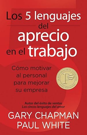 los 5 lenguajes del aprecio en el trabajo c mo motivar al personal para mejorar su empresa 1st edition gary