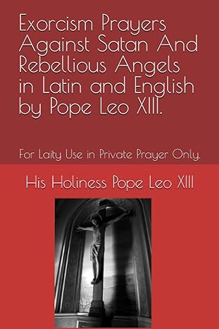 exorcism prayers against satan and rebellious angels in latin and english by pope leo xiii for laity use in