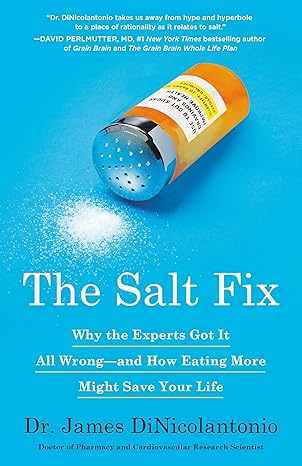 the salt fix why the experts got it all wrong and how eating more might save your life 1st edition dr. james