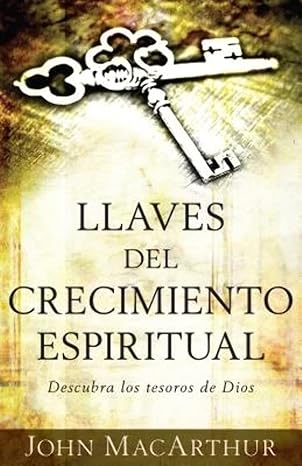 llaves del crecimiento espiritual descubre los tesoros de dios 1st edition john macarthur 0825418364,