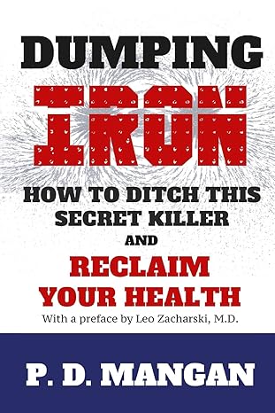 dumping iron how to ditch this secret killer and reclaim your health 1st edition p. d. mangan 1530069505,