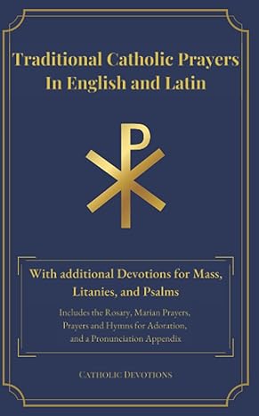 traditional catholic prayers in english and latin with additional devotions for mass litanies and psalms 1st