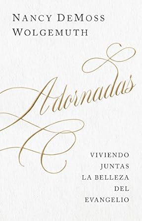 adornadas viviendo juntas la belleza del evangelio 1st edition nancy demoss wolgemuth 0825457564,