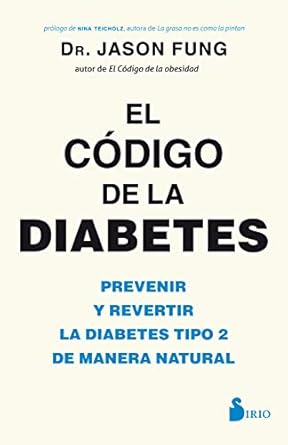 el c digo de la diabetes prevenir y revertir la diabetes tipo 2 de manera natural 1st edition dr. jason fung,