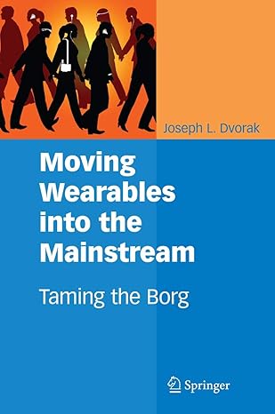 moving wearables into the mainstream taming the borg 1st edition joseph l dvorak 1441943390, 978-1441943392