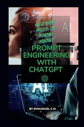 all you need to know about prompt engineering with chatgpt this book is an easy to use guide to prompt