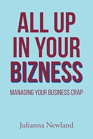 all up in your bizness managing your business crap 1st edition julianna newland 979-8887313641