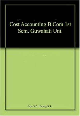 cost accounting b com 1st sem guwahati uni 1st edition narang k.l. jain s.p. 9327243803, 978-9327243802