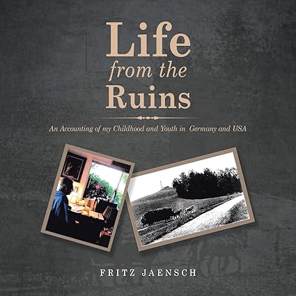 life from the ruins an accounting of my childhood and youth in germany and usa 1st edition fritz jaensch