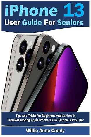 iphone 13 user guide for seniors tips and tricks for beginners and seniors in troubleshooting apple iphone 13