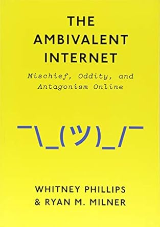 the ambivalent internet mischief oddity and antagonism online 1st edition whitney phillips ,ryan m milner