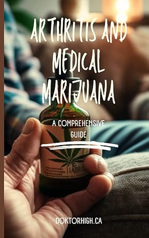 arthritis and cannabis a comprehensive guide to medical marijuana 1st edition doktor high ca b0bz6q7hsd,