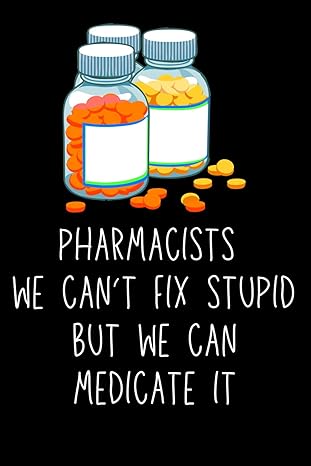 pharmacist gifts pharmacists we cant fix stupid but we can medicate it 1st edition tom bee b0czrn2b4w