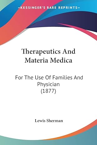 therapeutics and materia medica for the use of families and physician 1st edition lewis sherman 1104412802,