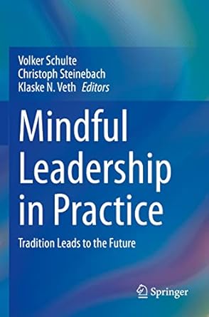 mindful leadership in practice tradition leads to the future 1st edition volker schulte ,christoph steinebach