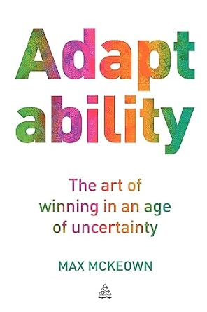 adaptability the art of winning in an age of uncertainty 1st edition max mckeown 0749465247, 978-0749465247