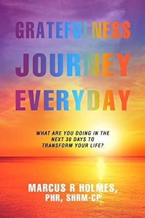 the gratefulness journey everyday what are you doing in the next 30 days to transform your life 1st edition