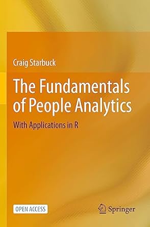 the fundamentals of people analytics with applications in r 1st edition craig starbuck 3031286766,