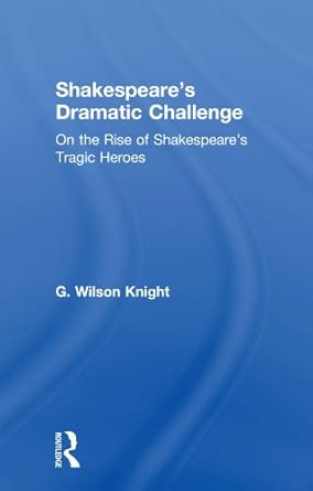 shakespeares dramatic challenge 1st edition g wilson knight 0415606659, 978-0415606653