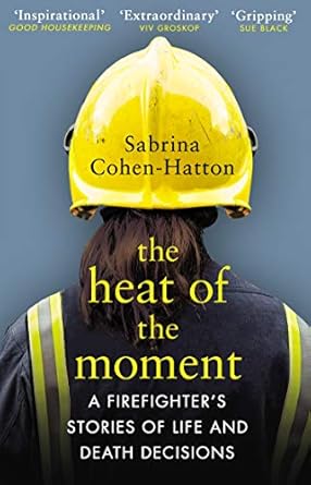 the heat of the moment life and death decision making from a firefighter 1st edition dr sabrina cohen hatton