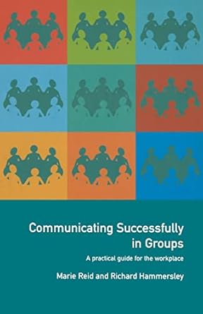 communicating successfully in groups a practical guide for the workplace 1st edition richard hammersley