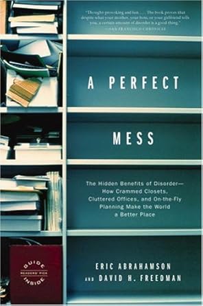 a perfect mess the hidden benefits of disorder how crammed closets cluttered offices and on the fly planning