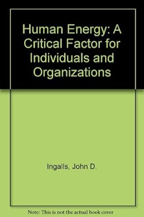 human energy the critical factor for individuals and organizations 1st edition john d ingalls 0201032023,