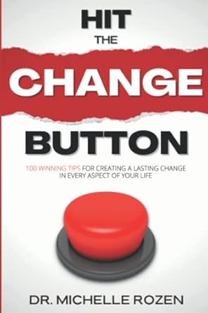 hit the change button 100 winning tips for creating a lasting change in every aspect of your life 1st edition