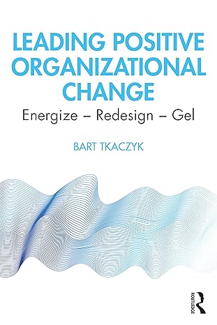 leading positive organizational change energize redesign gel 1st edition bart tkaczyk 0367608766,