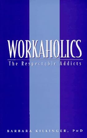 workaholics the respectable addicts 1st edition dr barbara killinger 1552091341, 978-1552091340