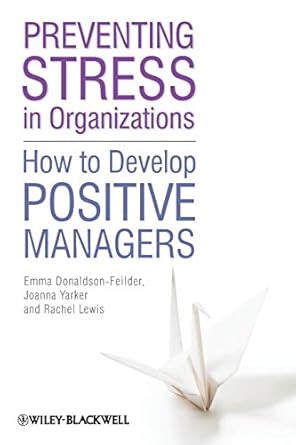 preventing stress in organizations how to develop positive managers 1st edition emma donaldson feilder