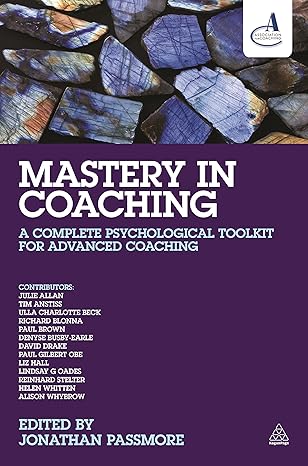 mastery in coaching a complete psychological toolkit for advanced coaching 1st edition jonathan passmore