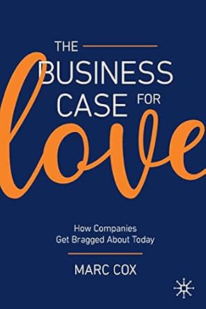 the business case for love how companies get bragged about today 1st edition marc cox 3030364283,