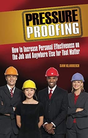 pressure proofing how to increase personal effectiveness on the job and anywhere else for that matter 1st